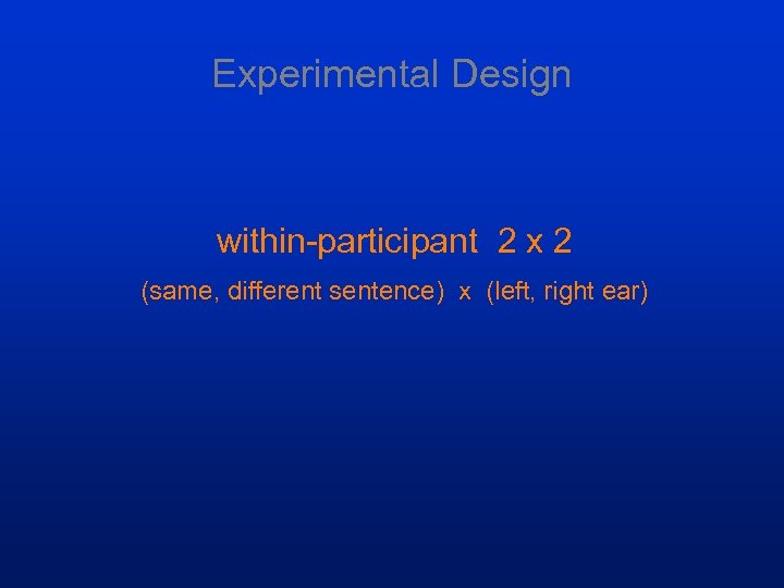 Experimental Design within-participant 2 x 2 (same, different sentence) x (left, right ear) 