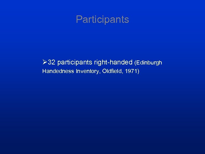 Participants Ø 32 participants right-handed (Edinburgh Handedness Inventory, Oldfield, 1971) 