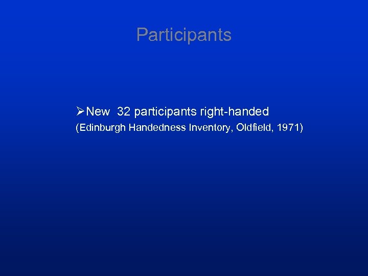 Participants ØNew 32 participants right-handed (Edinburgh Handedness Inventory, Oldfield, 1971) 