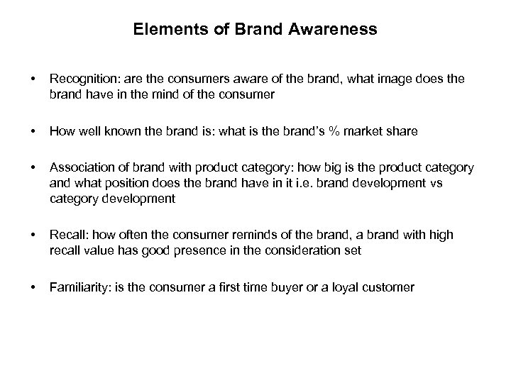 Elements of Brand Awareness • Recognition: are the consumers aware of the brand, what