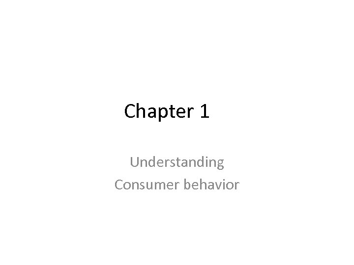 Chapter 1 Understanding Consumer behavior 