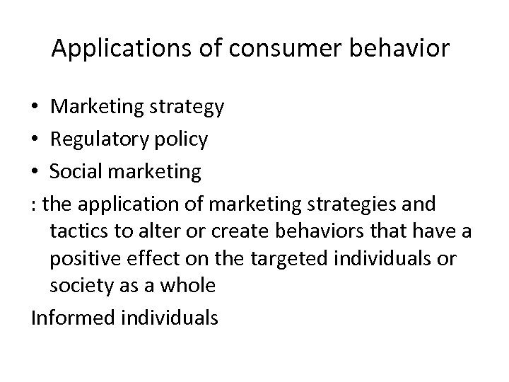 Applications of consumer behavior • Marketing strategy • Regulatory policy • Social marketing :