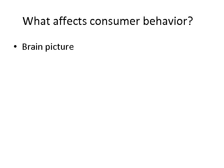 What affects consumer behavior? • Brain picture 