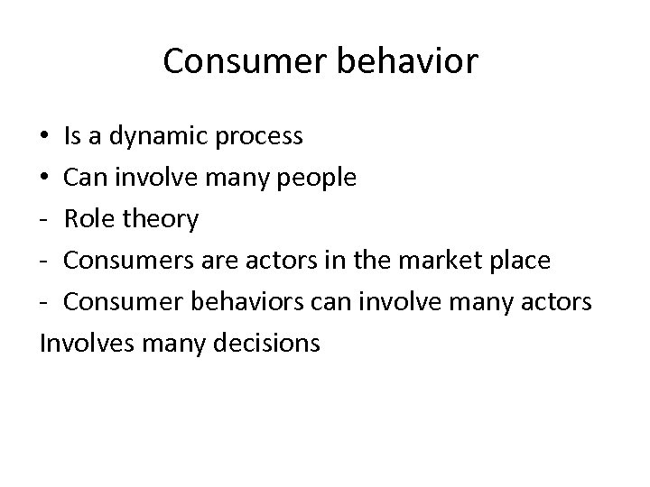 Consumer behavior • Is a dynamic process • Can involve many people - Role