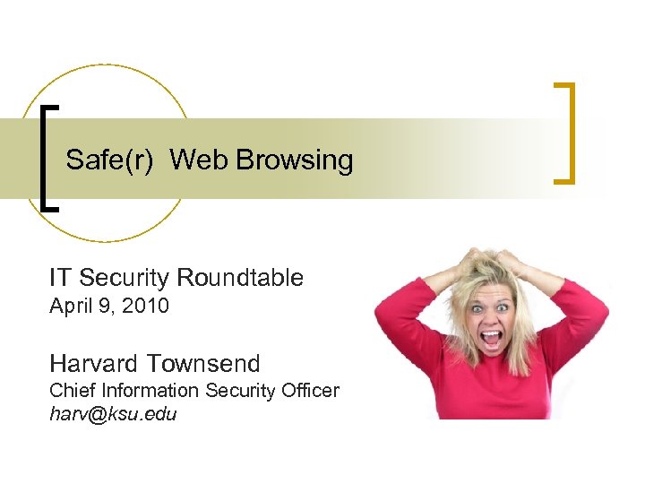 Safe(r) Web Browsing IT Security Roundtable April 9, 2010 Harvard Townsend Chief Information Security