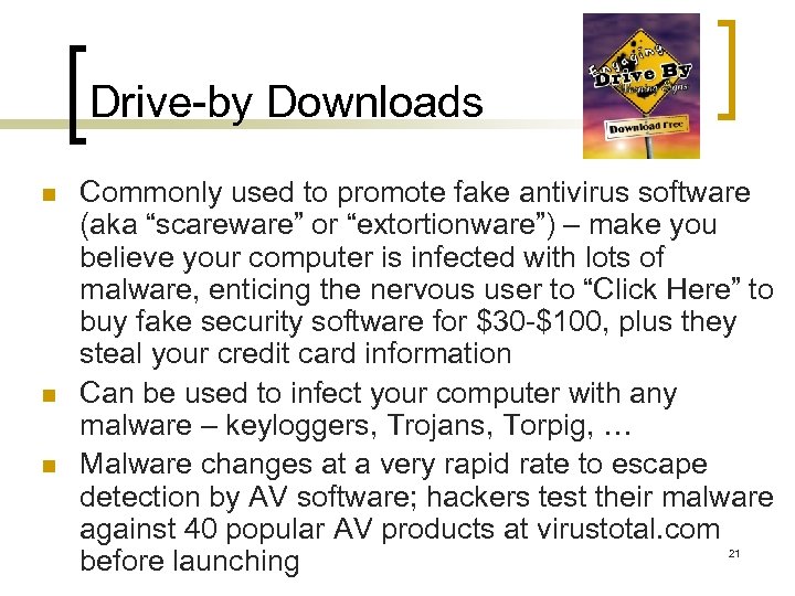 Drive-by Downloads n n n Commonly used to promote fake antivirus software (aka “scareware”
