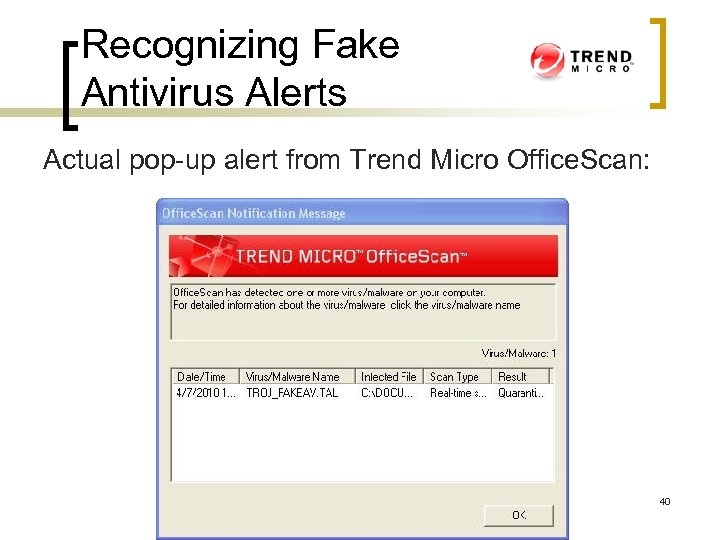 Recognizing Fake Antivirus Alerts Actual pop-up alert from Trend Micro Office. Scan: 40 