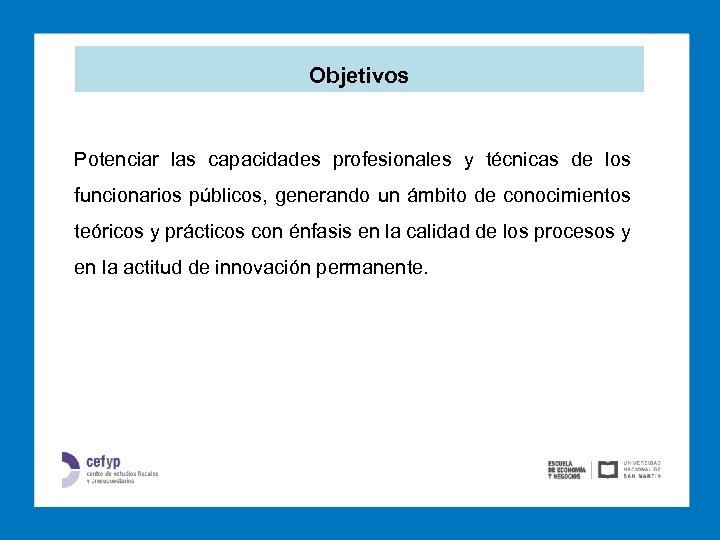Objetivos Potenciar las capacidades profesionales y técnicas de los funcionarios públicos, generando un ámbito