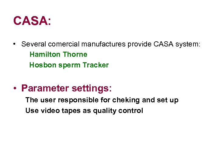 CASA: • Several comercial manufactures provide CASA system: Hamilton Thorne Hosbon sperm Tracker •