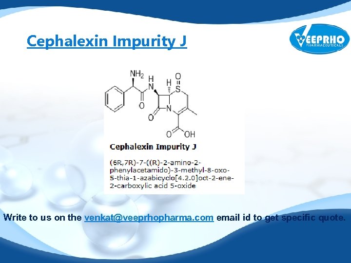 Cephalexin Impurity J Write to us on the venkat@veeprhopharma. com email id to get