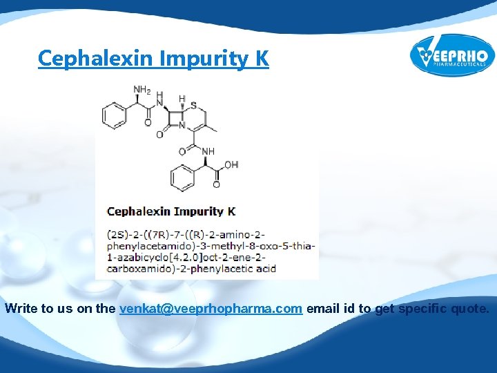 Cephalexin Impurity K Write to us on the venkat@veeprhopharma. com email id to get