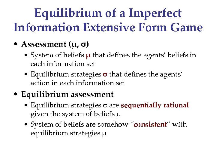 Equilibrium of a Imperfect Information Extensive Form Game • Assessment (µ, ) • System