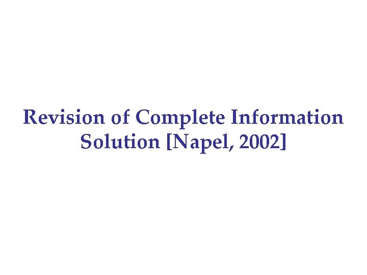 Revision of Complete Information Solution [Napel, 2002] 