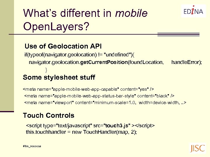 What’s different in mobile Open. Layers? Use of Geolocation API if(typeof(navigator. geolocation) != "undefined"){