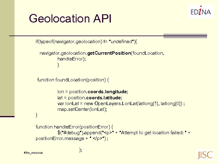 Geolocation API if(typeof(navigator. geolocation) != "undefined"){ navigator. geolocation. get. Current. Position(found. Location, handle. Error);