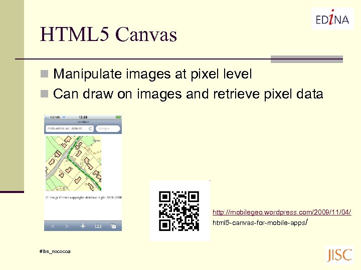 HTML 5 Canvas n Manipulate images at pixel level n Can draw on images