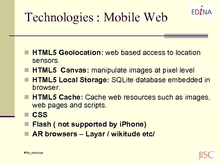 Technologies : Mobile Web n HTML 5 Geolocation: web based access to location n