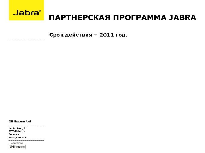 ПАРТНЕРСКАЯ ПРОГРАММА JABRA Срок действия – 2011 год. GN Netcom A/S Lautrupbjerg 7 2750