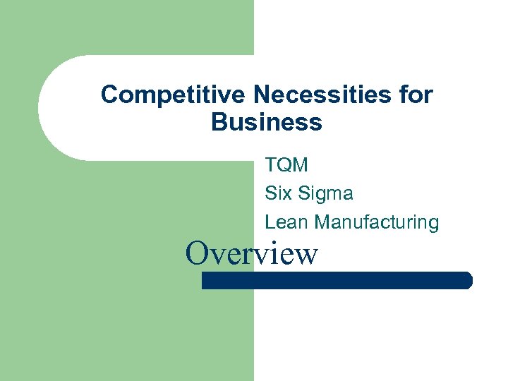 Competitive Necessities for Business TQM Six Sigma Lean Manufacturing Overview 