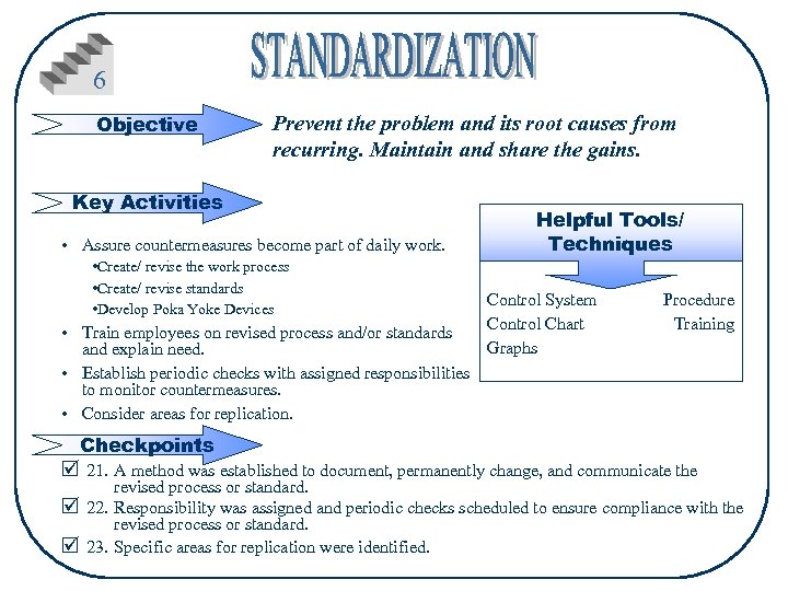 6 Objective Prevent the problem and its root causes from recurring. Maintain and share