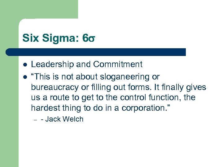 Six Sigma: 6 l l Leadership and Commitment “This is not about sloganeering or