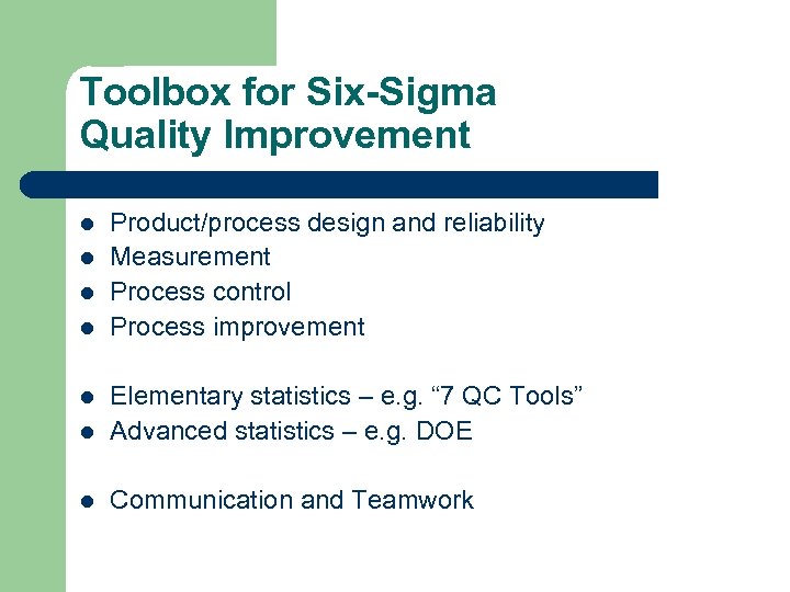 Toolbox for Six-Sigma Quality Improvement l l Product/process design and reliability Measurement Process control