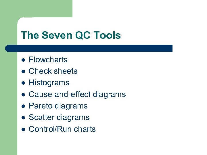 The Seven QC Tools l l l l Flowcharts Check sheets Histograms Cause-and-effect diagrams