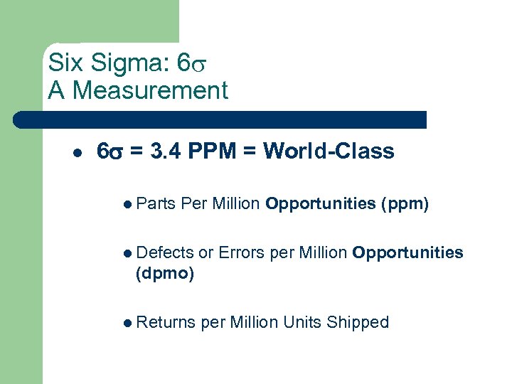 Six Sigma: 6 A Measurement l 6 = 3. 4 PPM = World-Class l