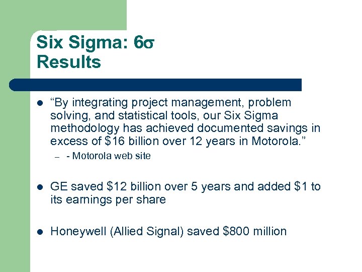 Six Sigma: 6 Results l “By integrating project management, problem solving, and statistical tools,