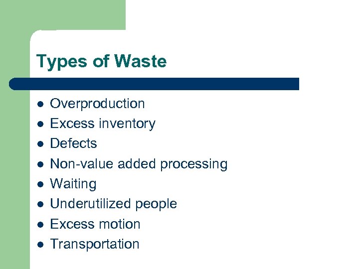 Types of Waste l l l l Overproduction Excess inventory Defects Non-value added processing