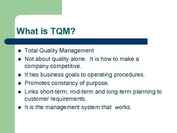 What is TQM? l l l Total Quality Management Not about quality alone. It