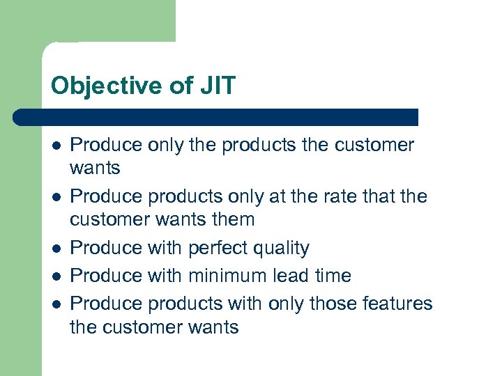 Objective of JIT l l l Produce only the products the customer wants Produce