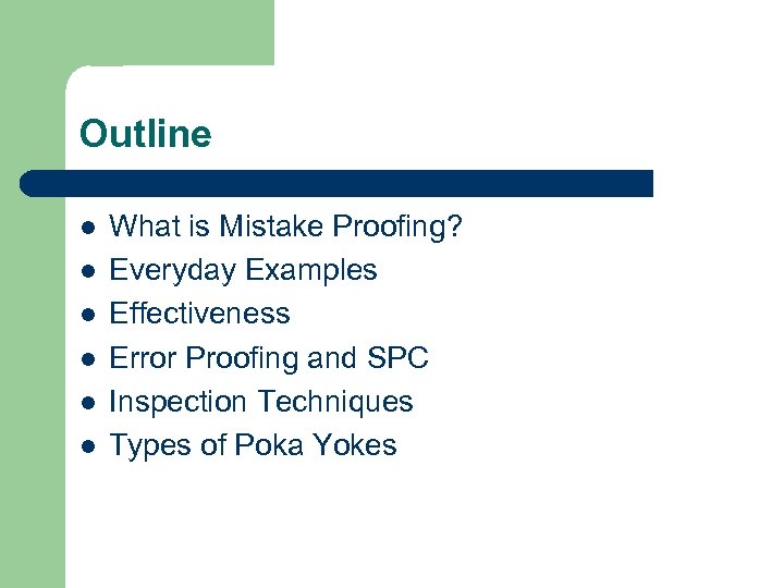 Outline l l l What is Mistake Proofing? Everyday Examples Effectiveness Error Proofing and