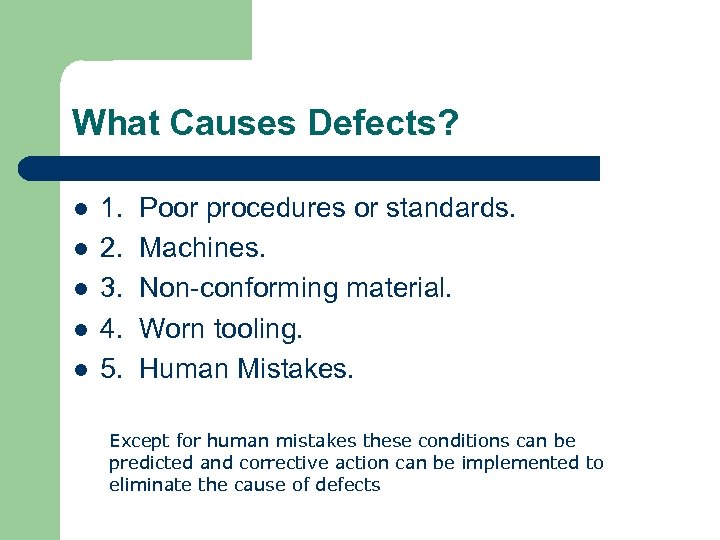 What Causes Defects? l l l 1. 2. 3. 4. 5. Poor procedures or