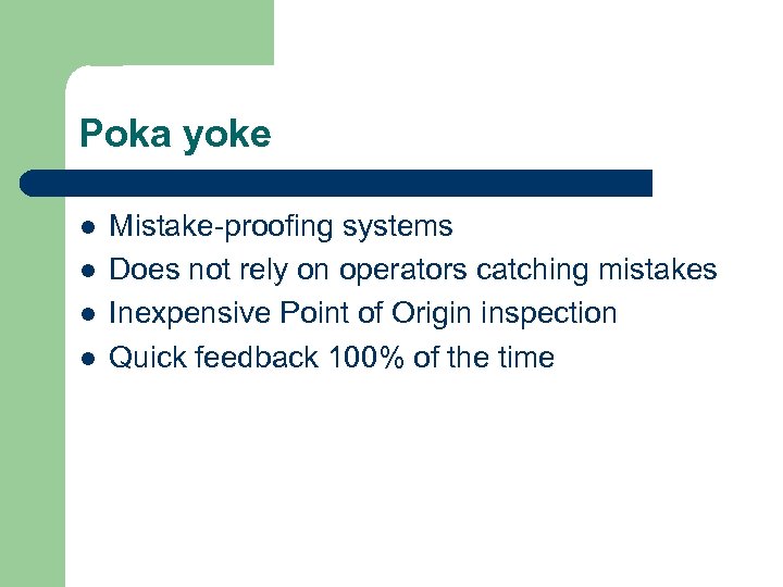 Poka yoke l l Mistake-proofing systems Does not rely on operators catching mistakes Inexpensive