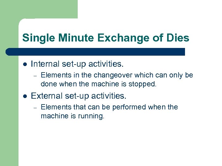 Single Minute Exchange of Dies l Internal set-up activities. – l Elements in the