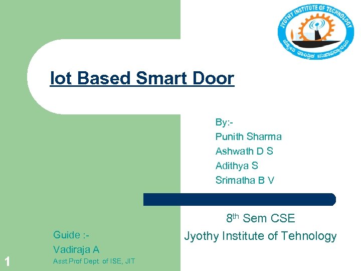 Iot Based Smart Door By: Punith Sharma Ashwath D S Adithya S Srimatha B