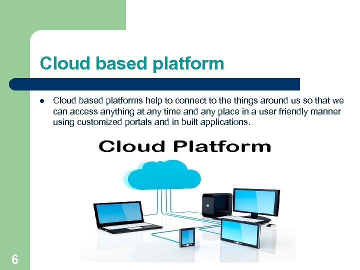 Cloud based platform l 6 Cloud based platforms help to connect to the things