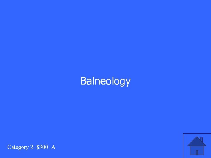 Balneology Category 2: $300: A 
