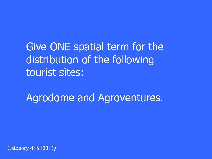 Give ONE spatial term for the distribution of the following tourist sites: Agrodome and