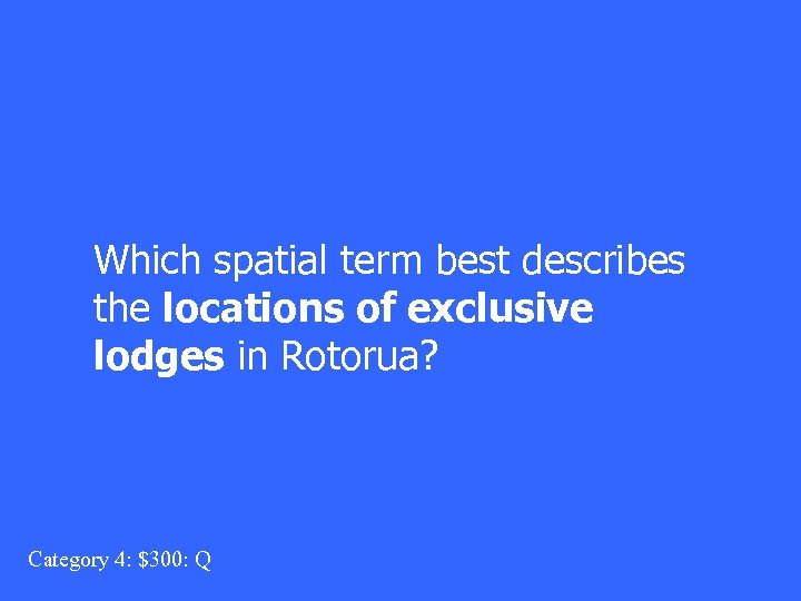 Which spatial term best describes the locations of exclusive lodges in Rotorua? Category 4: