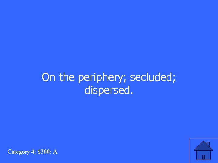 On the periphery; secluded; dispersed. Category 4: $300: A 