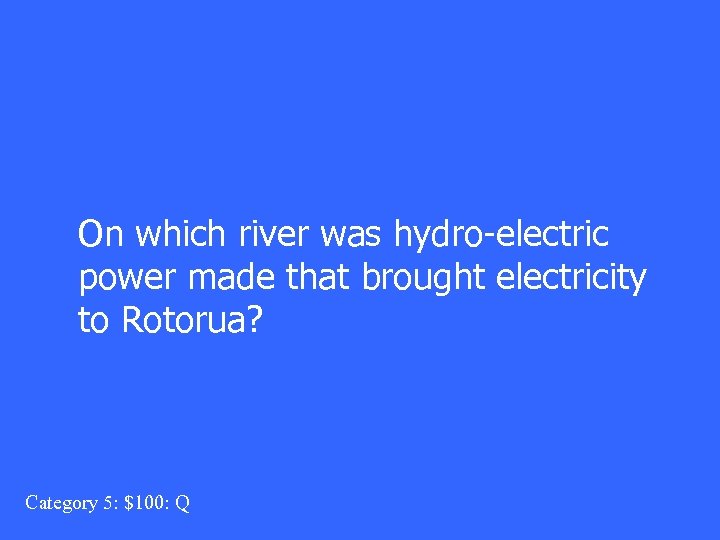 On which river was hydro-electric power made that brought electricity to Rotorua? Category 5: