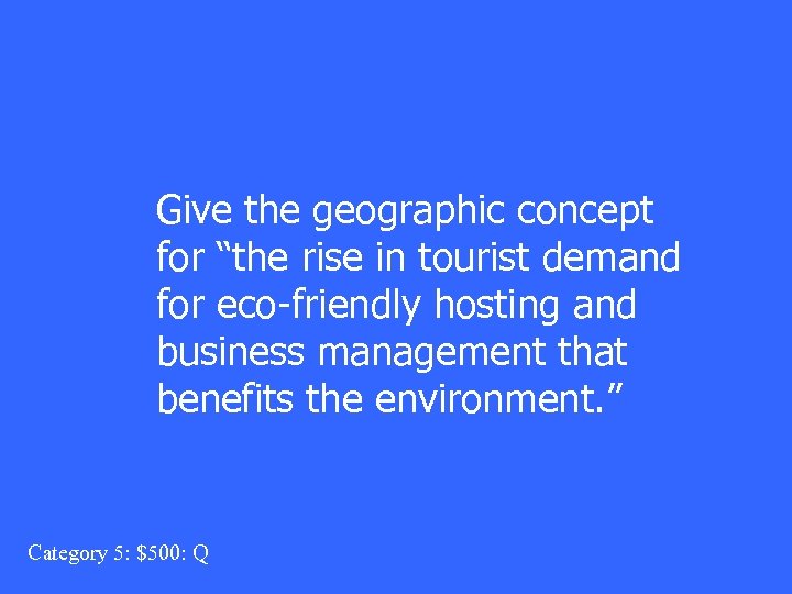 Give the geographic concept for “the rise in tourist demand for eco-friendly hosting and