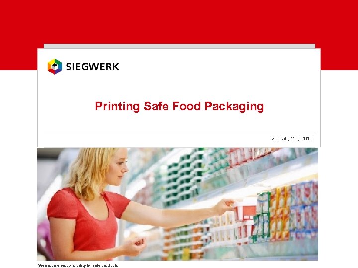 Printing Safe Food Packaging Zagreb, May 2016 We assume responsibility for safe products 