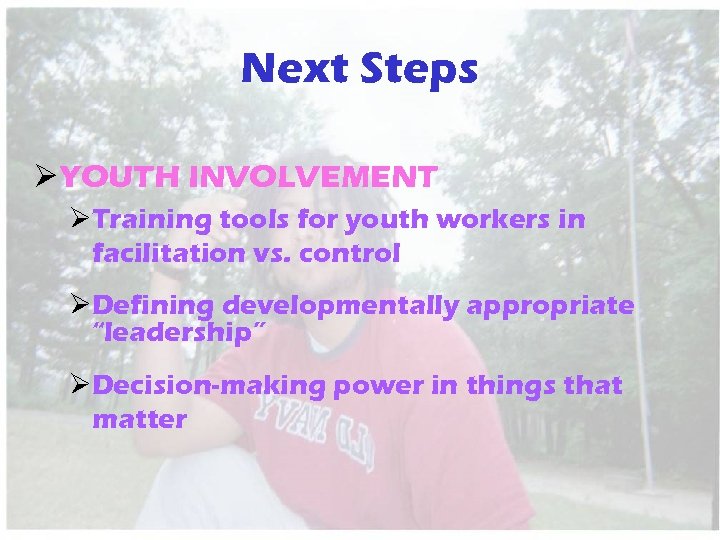 Next Steps Ø YOUTH INVOLVEMENT ØTraining tools for youth workers in facilitation vs. control