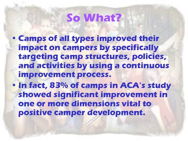 So What? • Camps of all types improved their impact on campers by specifically
