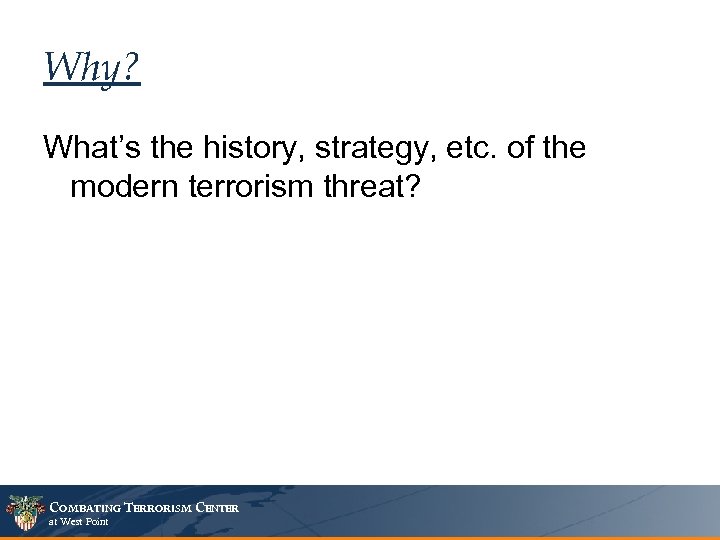 Why? What’s the history, strategy, etc. of the modern terrorism threat? COMBATING TERRORISM CENTER