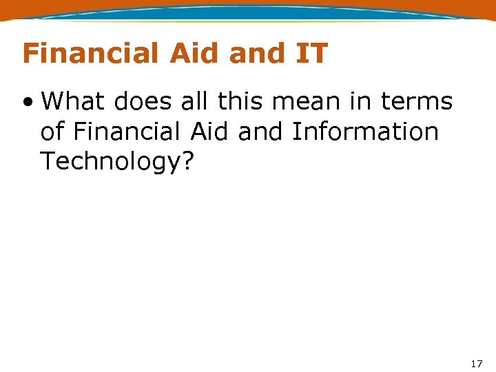 Financial Aid and IT • What does all this mean in terms of Financial