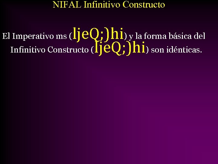 NIFAL Infinitivo Constructo lje. Q; )hi) y la forma básica del Infinitivo Constructo (lje.